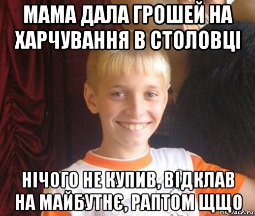 мама дала грошей на харчування в столовці нічого не купив, відклав на майбутнє, раптом щщо, Мем Типичный школьник