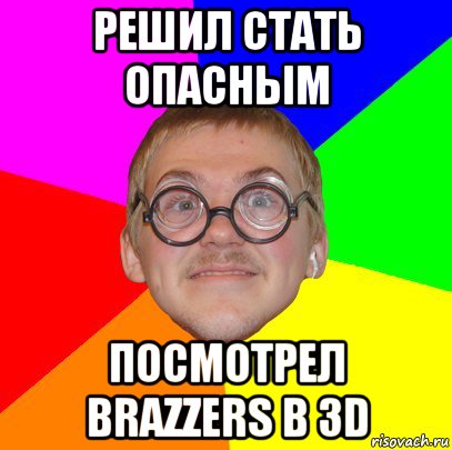 решил стать опасным посмотрел brazzers в 3d, Мем Типичный ботан