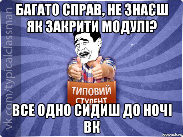 багато справ, не знаєш як закрити модулі? все одно сидиш до ночі вк, Мем Типовий студент