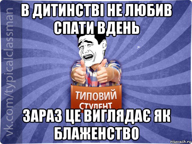 в дитинстві не любив спати вдень зараз це виглядає як блаженство, Мем Типовий студент