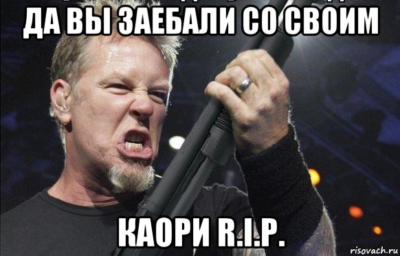 да вы заебали со своим каори r.i.p., Мем То чувство когда