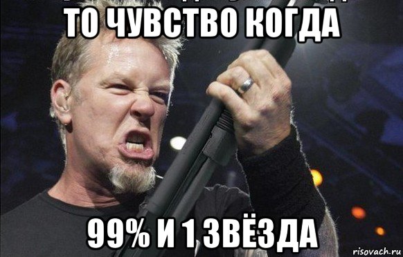 то чувство когда 99% и 1 звёзда, Мем То чувство когда