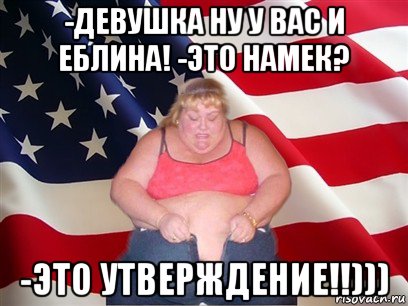 -девушка ну у вас и еблина! -это намек? -это утверждение!!))), Мем Толстая американка