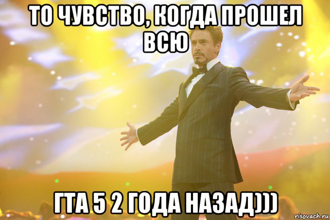 то чувство, когда прошел всю гта 5 2 года назад))), Мем Тони Старк (Роберт Дауни младший)