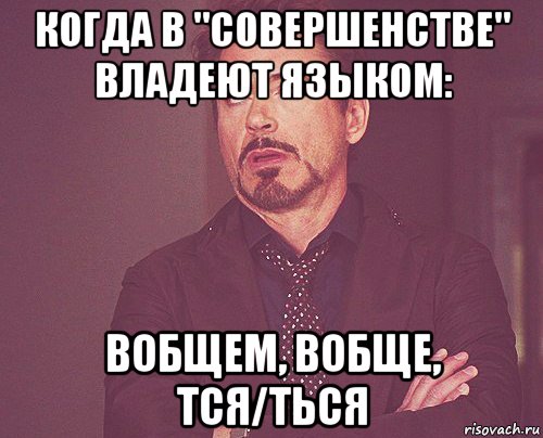 когда в "совершенстве" владеют языком: вобщем, вобще, тся/ться, Мем твое выражение лица