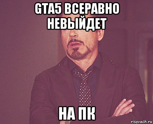 gta5 всеравно невыйдет на пк, Мем твое выражение лица