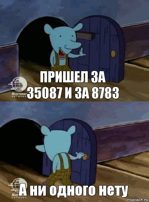 Пришел за 35087 и за 8783 А ни одного нету