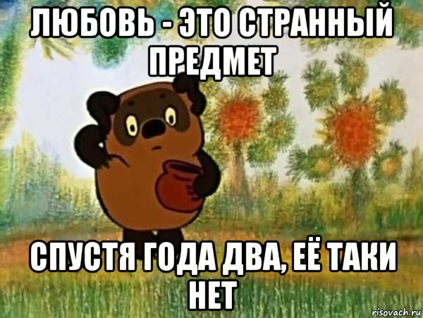 любовь - это странный предмет спустя года два, её таки нет, Мем Винни пух чешет затылок