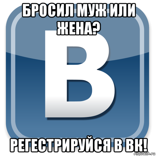 бросил муж или жена? регестрируйся в вк!, Мем   вк