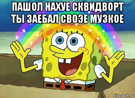 пашол нахуе сквидворт ты заебал своэе музкое , Мем Воображение (Спанч Боб)