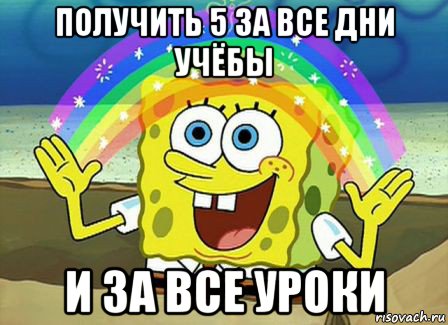 получить 5 за все дни учёбы и за все уроки, Мем Воображение (Спанч Боб)