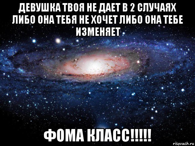 девушка твоя не дает в 2 случаях либо она тебя не хочет либо она тебе изменяет фома класс!!!!!, Мем Вселенная