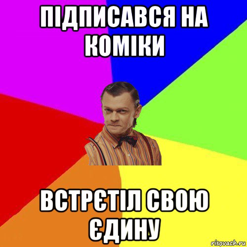 підписався на коміки встрєтіл свою єдину