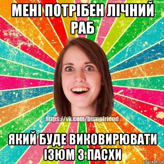 мені потрібен лічний раб який буде виковирювати ізюм з пасхи, Мем Йобнута Подруга ЙоП