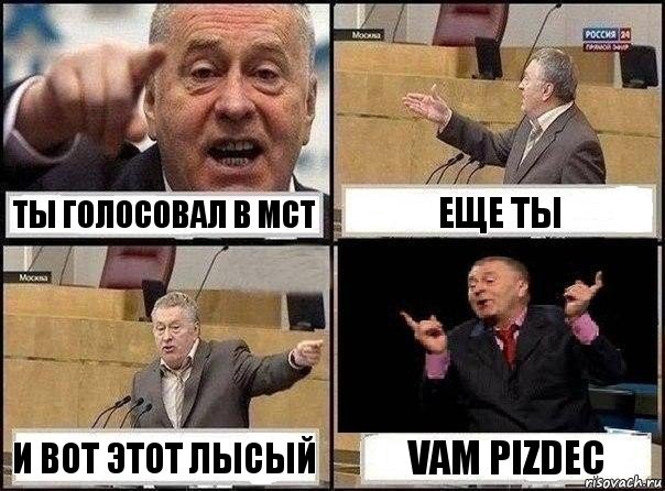 Ты голосовал в МСТ Еще ты И вот этот лысый VAM pizdec