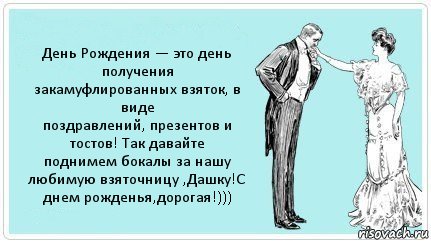 День Рождения — это день получения
закамуфлированных взяток, в виде
поздравлений, презентов и тостов! Так давайте
поднимем бокалы за нашу любимую взяточницу ,Дашку!С днем рожденья,дорогая!))), Комикс АРТкрытка