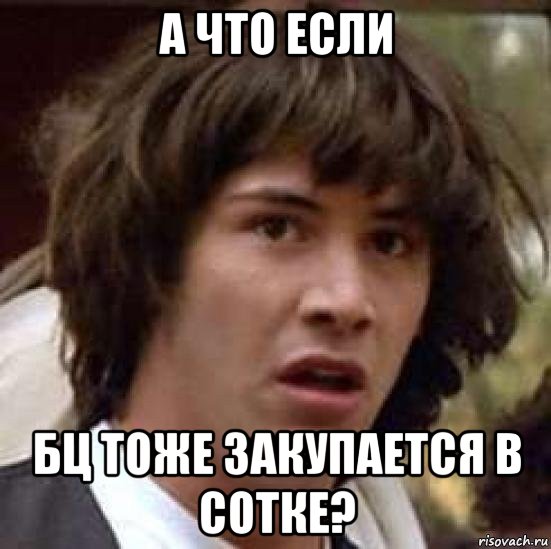 а что если бц тоже закупается в сотке?, Мем А что если (Киану Ривз)