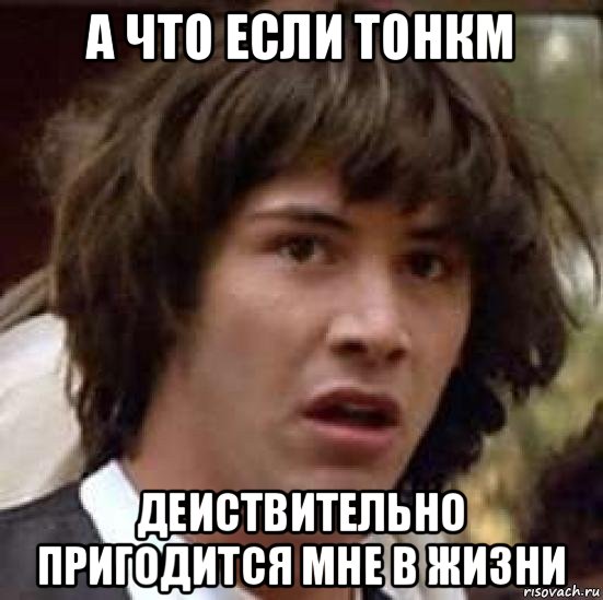 а что если тонкм деиствительно пригодится мне в жизни, Мем А что если (Киану Ривз)