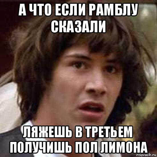 а что если рамблу сказали ляжешь в третьем получишь пол лимона, Мем А что если (Киану Ривз)