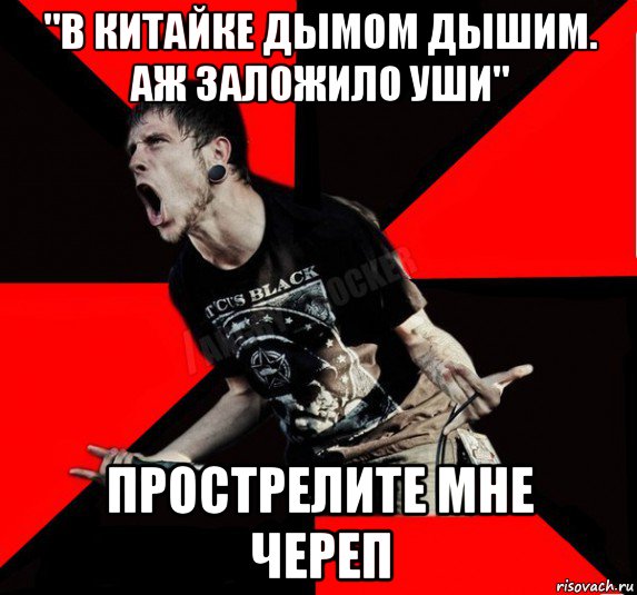 "в китайке дымом дышим. аж заложило уши" прострелите мне череп, Мем Агрессивный рокер