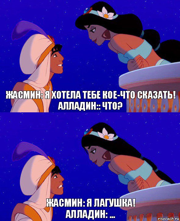 ЖАСМИН: Я хотела тебе кое-что сказать!
Алладин:: Что? Жасмин: Я лагушка!
Алладин: ..., Комикс  Алладин и Жасмин