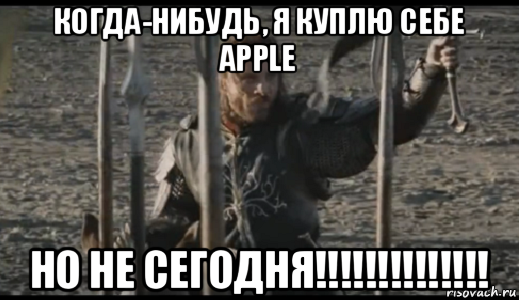 когда-нибудь, я куплю себе apple но не сегодня!!!!!!!!!!!!!!, Мем  Арагорн (Но только не сегодня)