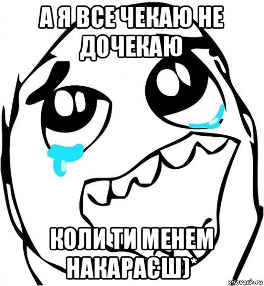 а я все чекаю не дочекаю коли ти менем накараєш)*, Мем  Плачет от радости