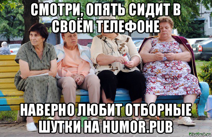 смотри, опять сидит в своём телефоне наверно любит отборные шутки на humor.pub, Мем Бабушки на скамейке