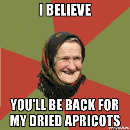 i believe you'll be back for my dried apricots