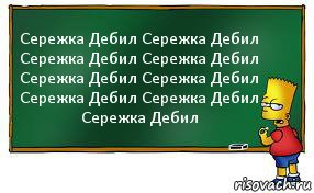 Сережка Дебил Сережка Дебил Сережка Дебил Сережка Дебил Сережка Дебил Сережка Дебил Сережка Дебил Сережка Дебил Сережка Дебил, Комикс Барт пишет на доске