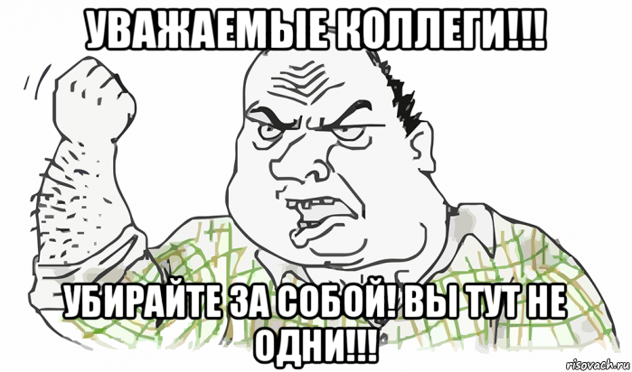 уважаемые коллеги!!! убирайте за собой! вы тут не одни!!!, Мем Будь мужиком