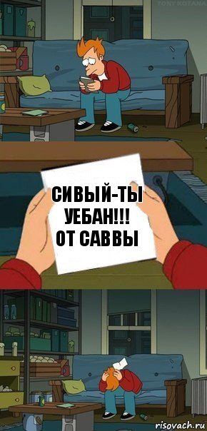 Сивый-ты уебан!!!
от Саввы, Комикс  Фрай с запиской