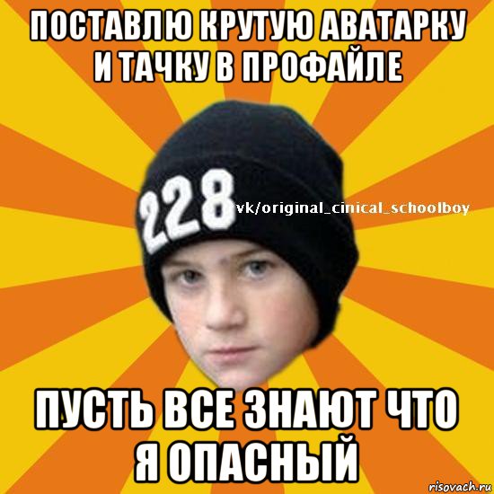 поставлю крутую аватарку и тачку в профайле пусть все знают что я опасный, Мем  Циничный школьник