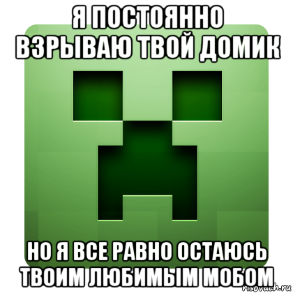 я постоянно взрываю твой домик но я все равно остаюсь твоим любимым мобом, Мем Creeper