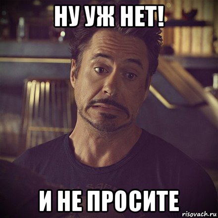 ну уж нет! и не просите, Мем   дауни фиг знает