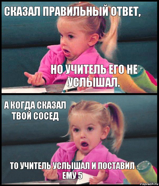 сказал правильный ответ, но учитель его не услышал. а когда сказал твой сосед то учитель услышал и поставил ему 5, Комикс  Возмущающаяся девочка