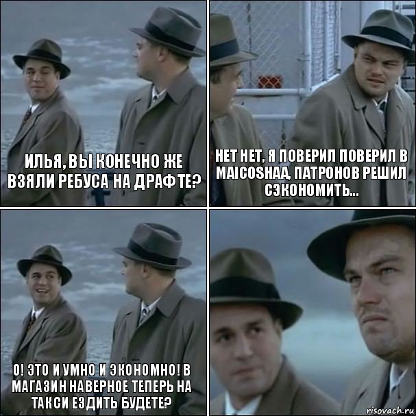 Илья, Вы конечно же взяли Ребуса на драфте? Нет нет, я поверил поверил в Maicoshaa, патронов решил сэкономить... О! это и умно и экономно! В магазин наверное теперь на такси ездить будете? , Комикс дикаприо 4