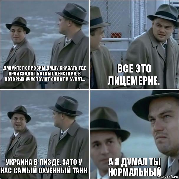 Давайте попросим Дашу сказать где происходят боевые действия, в которых участвуют оплот и булат... Все это лицемерие. Украина в пизде, зато у нас самый охуенный танк а я думал ты нормальный, Комикс дикаприо 4