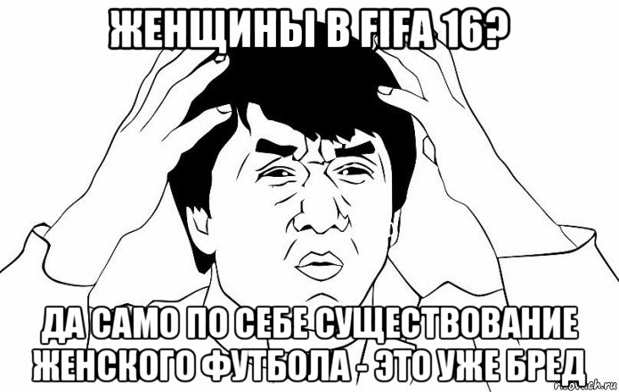 женщины в fifa 16? да само по себе существование женского футбола - это уже бред, Мем ДЖЕКИ ЧАН