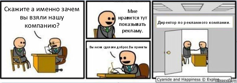 Скажите а именно зачем вы взяли нашу компанию? Мне нравится тут показывать рекламу. Вы меня сделали добрее.Вы приняты Директор по рекламного компании., Комикс Собеседование на работу