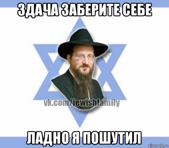 здача заберите себе ладно я пошутил, Мем Еврей