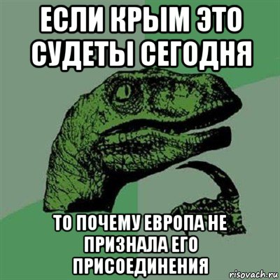 если крым это судеты сегодня то почему европа не признала его присоединения, Мем Филосораптор