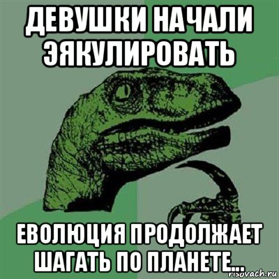 девушки начали эякулировать еволюция продолжает шагать по планете..., Мем Филосораптор