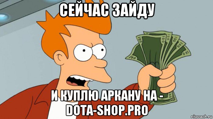 сейчас зайду и куплю аркану на - dota-shop.pro, Мем Заткнись и возьми мои деньги