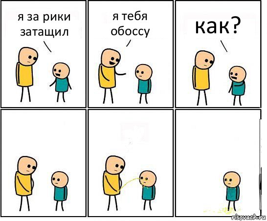 я за рики затащил я тебя обоссу как?