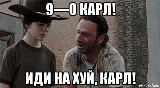 9—0 карл! иди на хуй, карл!