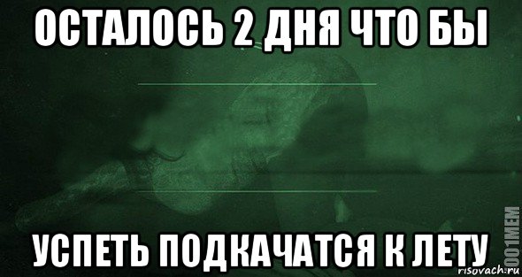 осталось 2 дня что бы успеть подкачатся к лету, Мем Игра слов 2