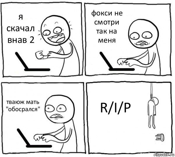 я скачал внав 2 фокси не смотри так на меня тваюж мать "обосрался" R/I/P, Комикс интернет убивает