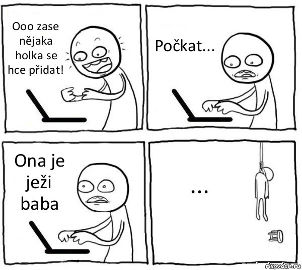 Ooo zase nějaka holka se hce přidat! Počkat... Ona je ježi baba ..., Комикс интернет убивает