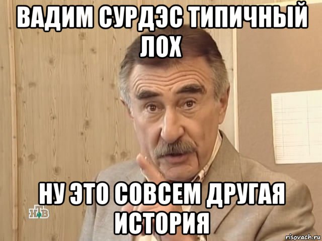 вадим сурдэс типичный лох ну это совсем другая история, Мем Каневский (Но это уже совсем другая история)